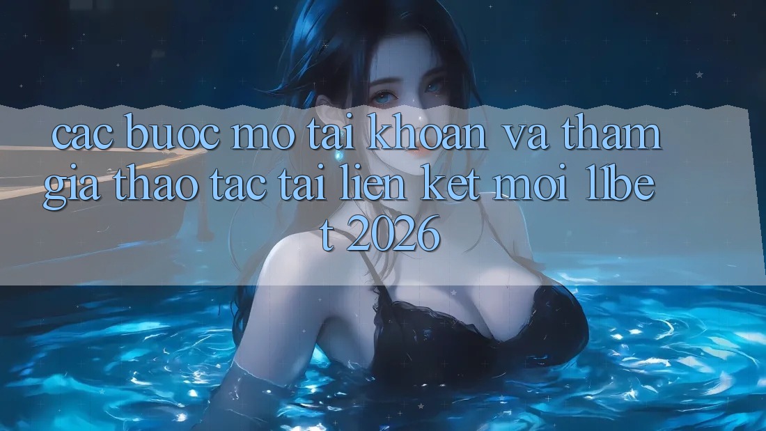Các bước Mở tài khoản Và Tham Gia Thao tác Tại Liên kết Mới 11bet 2026 Các bước Mở tài khoản Và Tham Gia Thao tác Tại Liên kết Mới 11bet 2026
