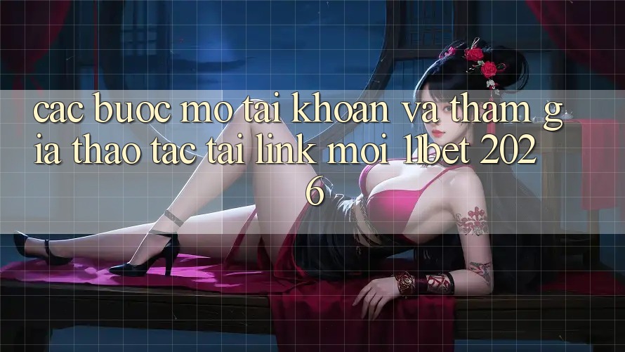 Các bước Mở tài khoản Và Tham Gia Thao tác Tại Link Mới 11bet 2026