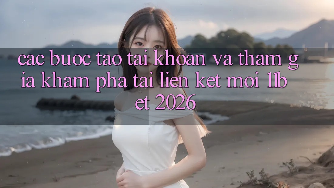 Các bước Tạo tài khoản Và Tham Gia Khám phá Tại Liên kết Mới 11bet 2026 Các bước Tạo tài khoản Và Tham Gia Khám phá Tại Liên kết Mới 11bet 2026