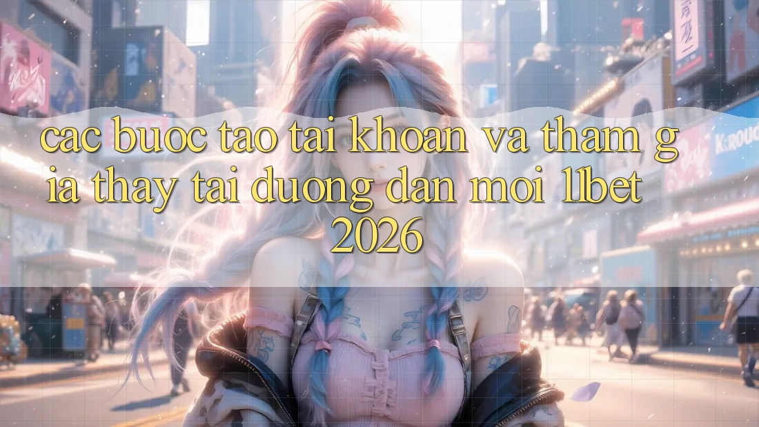 Các bước Tạo tài khoản Và Tham Gia Thấy Tại Đường dẫn Mới 11bet 2026