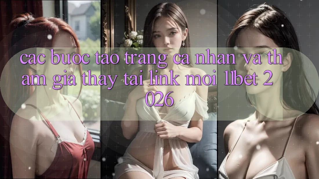 Các bước Tạo trang cá nhân Và Tham Gia Thấy Tại Link Mới 11bet 2026 Các bước Tạo trang cá nhân Và Tham Gia Thấy Tại Link Mới 11bet 2026