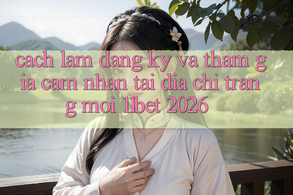 Cách làm Đăng Ký Và Tham Gia Cảm nhận Tại Địa chỉ trang Mới 11bet 2026