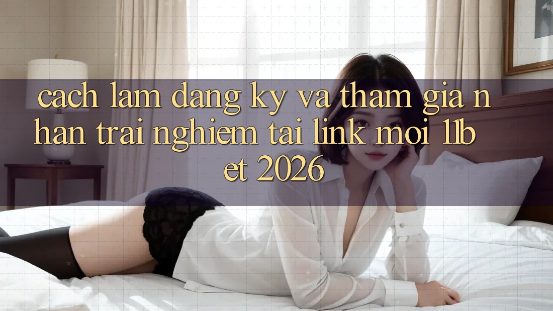 Cách làm Đăng Ký Và Tham Gia Nhận trải nghiệm Tại Link Mới 11bet 2026