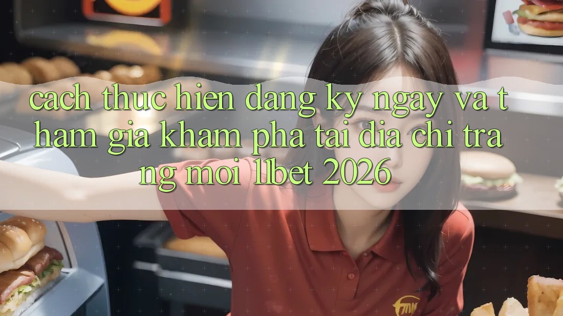 Cách thực hiện Đăng ký ngay Và Tham Gia Khám phá Tại Địa chỉ trang Mới 11bet 2026