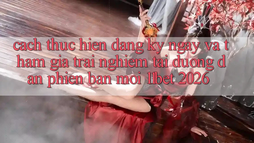 Cách thực hiện Đăng ký ngay Và Tham Gia Trải Nghiệm Tại Đường dẫn Phiên bản mới 11bet 2026