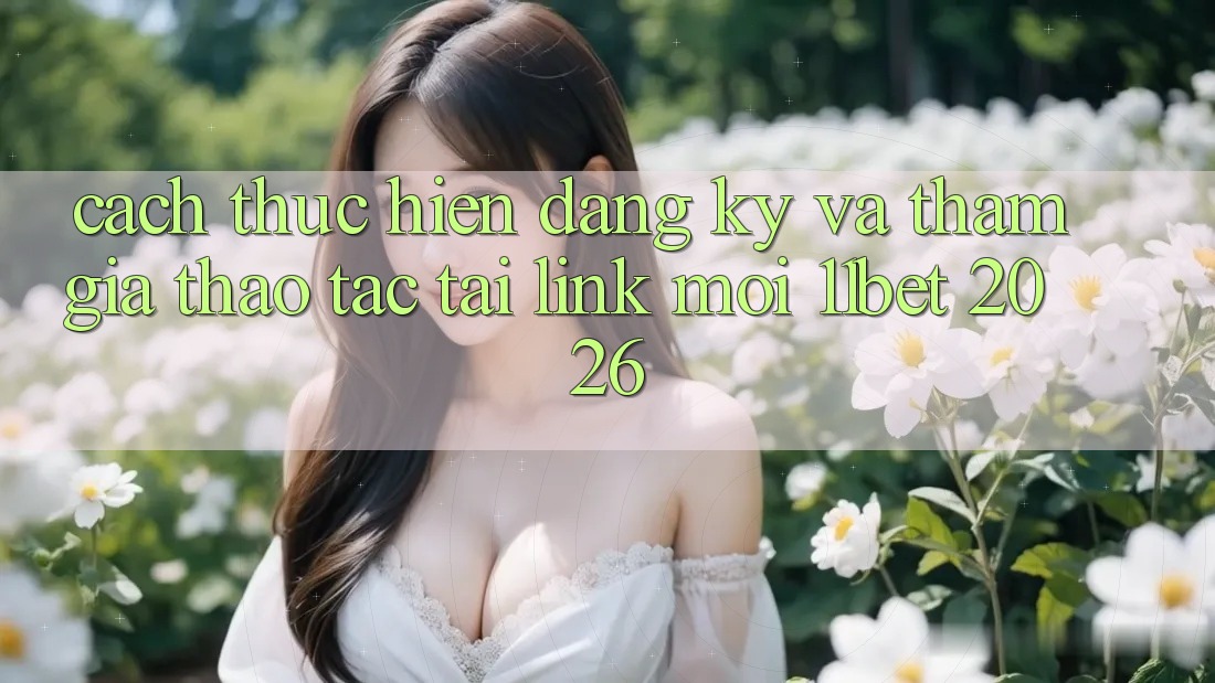 Cách thực hiện Đăng Ký Và Tham Gia Thao tác Tại Link Mới 11bet 2026