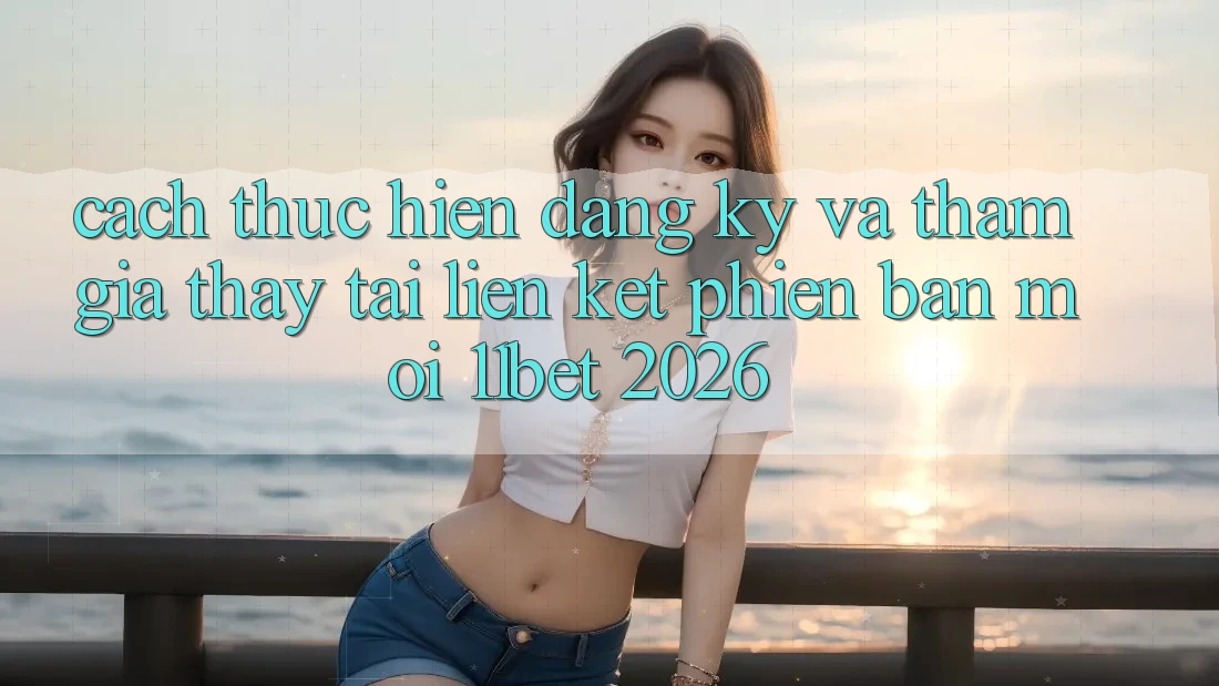 Cách thực hiện Đăng Ký Và Tham Gia Thấy Tại Liên kết Phiên bản mới 11bet 2026