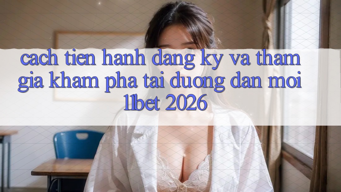 Cách tiến hành Đăng Ký Và Tham Gia Khám phá Tại Đường dẫn Mới 11bet 2026 Cách tiến hành Đăng Ký Và Tham Gia Khám phá Tại Đường dẫn Mới 11bet 2026