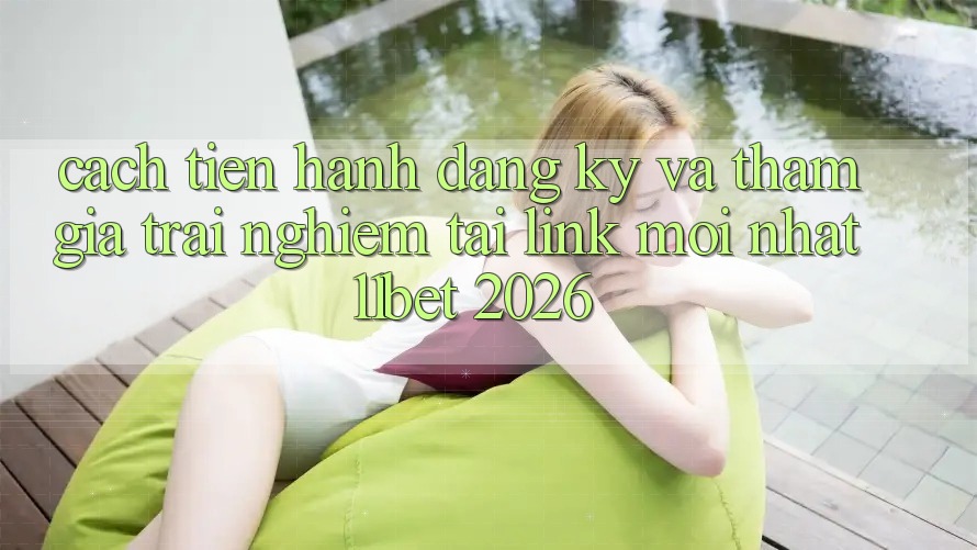 Cách tiến hành Đăng Ký Và Tham Gia Trải Nghiệm Tại Link Mới nhất 11bet 2026