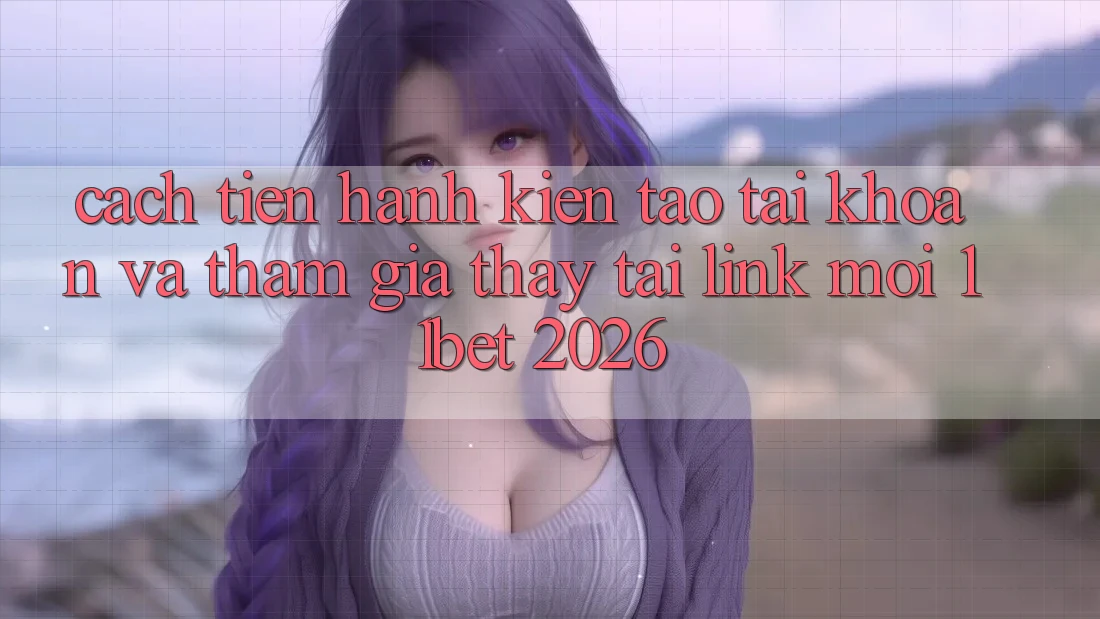 Cách tiến hành Kiến tạo tài khoản Và Tham Gia Thấy Tại Link Mới 11bet 2026
