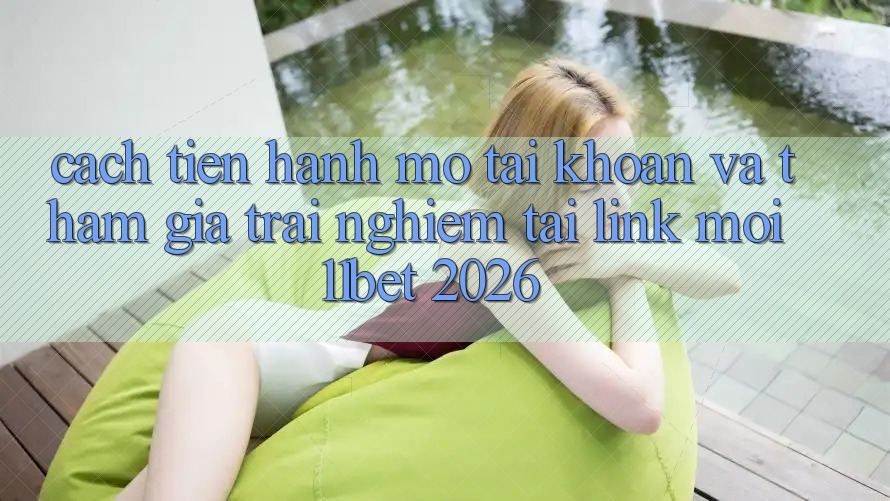 Cách tiến hành Mở tài khoản Và Tham Gia Trải nghiệm Tại Link Mới 11bet 2026