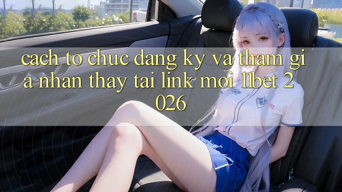Cách tổ chức Đăng Ký Và Tham Gia Nhận thấy Tại Link Mới 11bet 2026 Cách tổ chức Đăng Ký Và Tham Gia Nhận thấy Tại Link Mới 11bet 2026