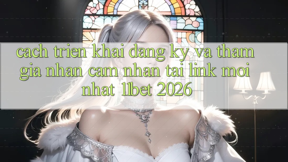 Cách triển khai Đăng Ký Và Tham Gia Nhận cảm nhận Tại Link Mới nhất 11bet 2026