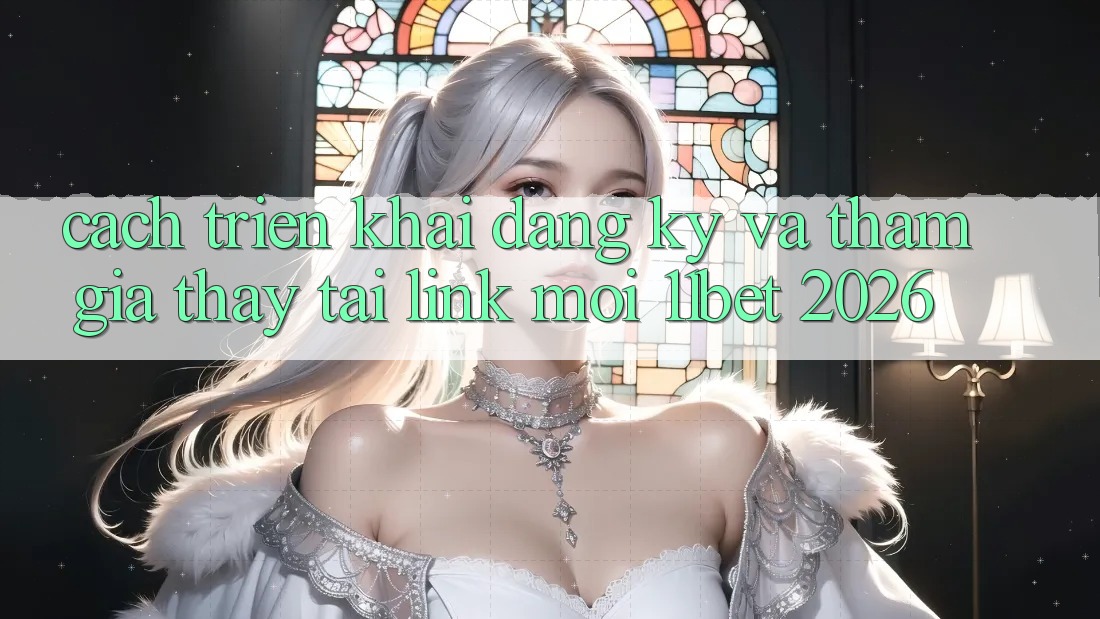 Cách triển khai Đăng Ký Và Tham Gia Thấy Tại Link Mới 11bet 2026 Cách triển khai Đăng Ký Và Tham Gia Thấy Tại Link Mới 11bet 2026