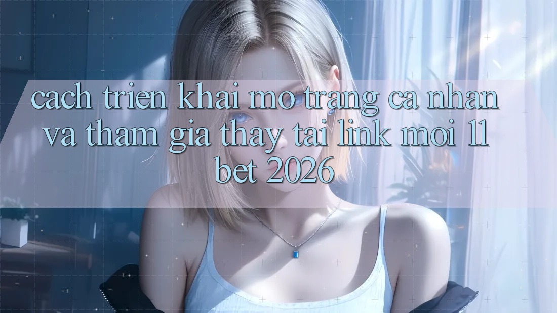 Cách triển khai Mở trang cá nhân Và Tham Gia Thấy Tại Link Mới 11bet 2026