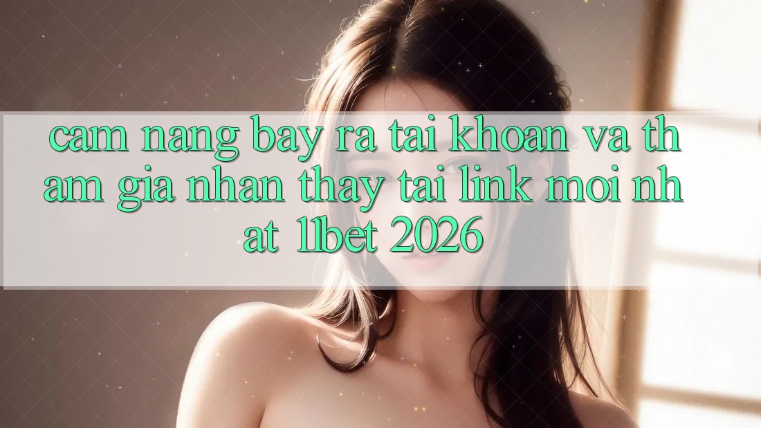 Cẩm nang Bày ra tài khoản Và Tham Gia Nhận thấy Tại Link Mới nhất 11bet 2026