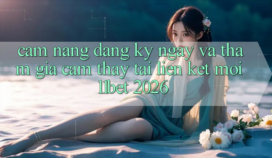 Cẩm nang Đăng ký ngay Và Tham Gia Cảm thấy Tại Liên kết Mới 11bet 2026