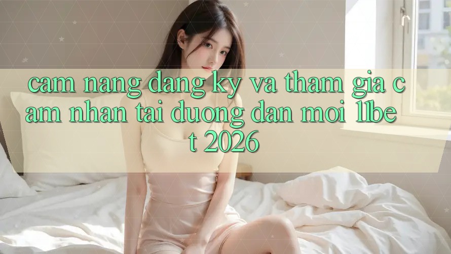 Cẩm nang Đăng Ký Và Tham Gia Cảm nhận Tại Đường dẫn Mới 11bet 2026