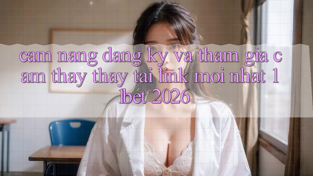 Cẩm nang Đăng Ký Và Tham Gia Cảm thấy thấy Tại Link Mới nhất 11bet 2026