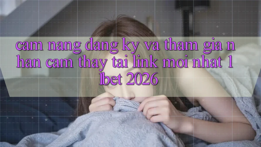 Cẩm nang Đăng Ký Và Tham Gia Nhận cảm thấy Tại Link Mới nhất 11bet 2026