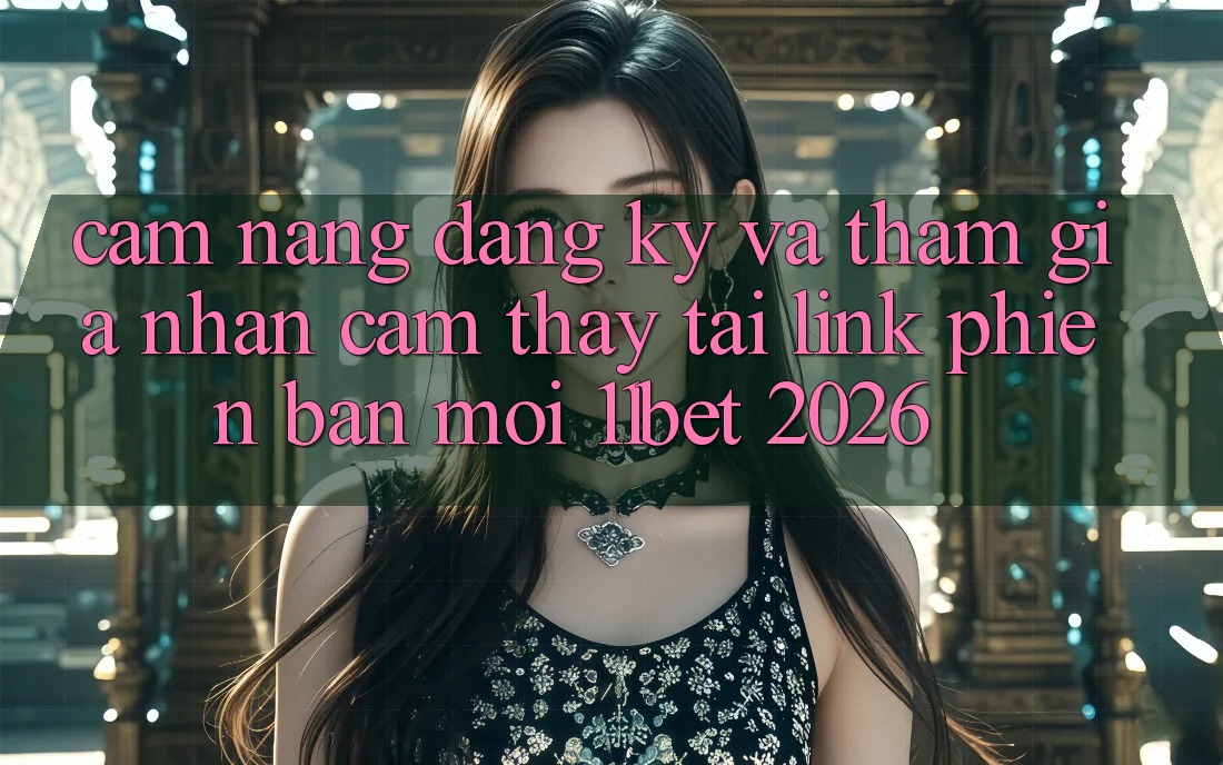 Cẩm nang Đăng Ký Và Tham Gia Nhận cảm thấy Tại Link Phiên bản mới 11bet 2026