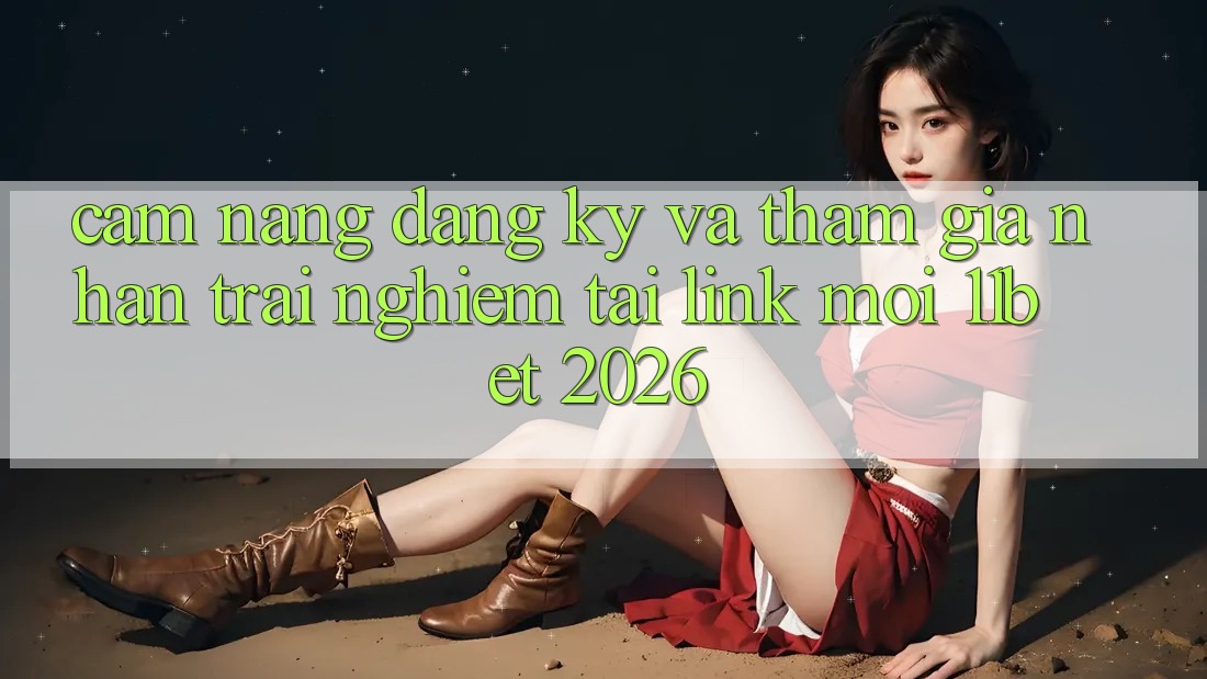 Cẩm nang Đăng Ký Và Tham Gia Nhận trải nghiệm Tại Link Mới 11bet 2026