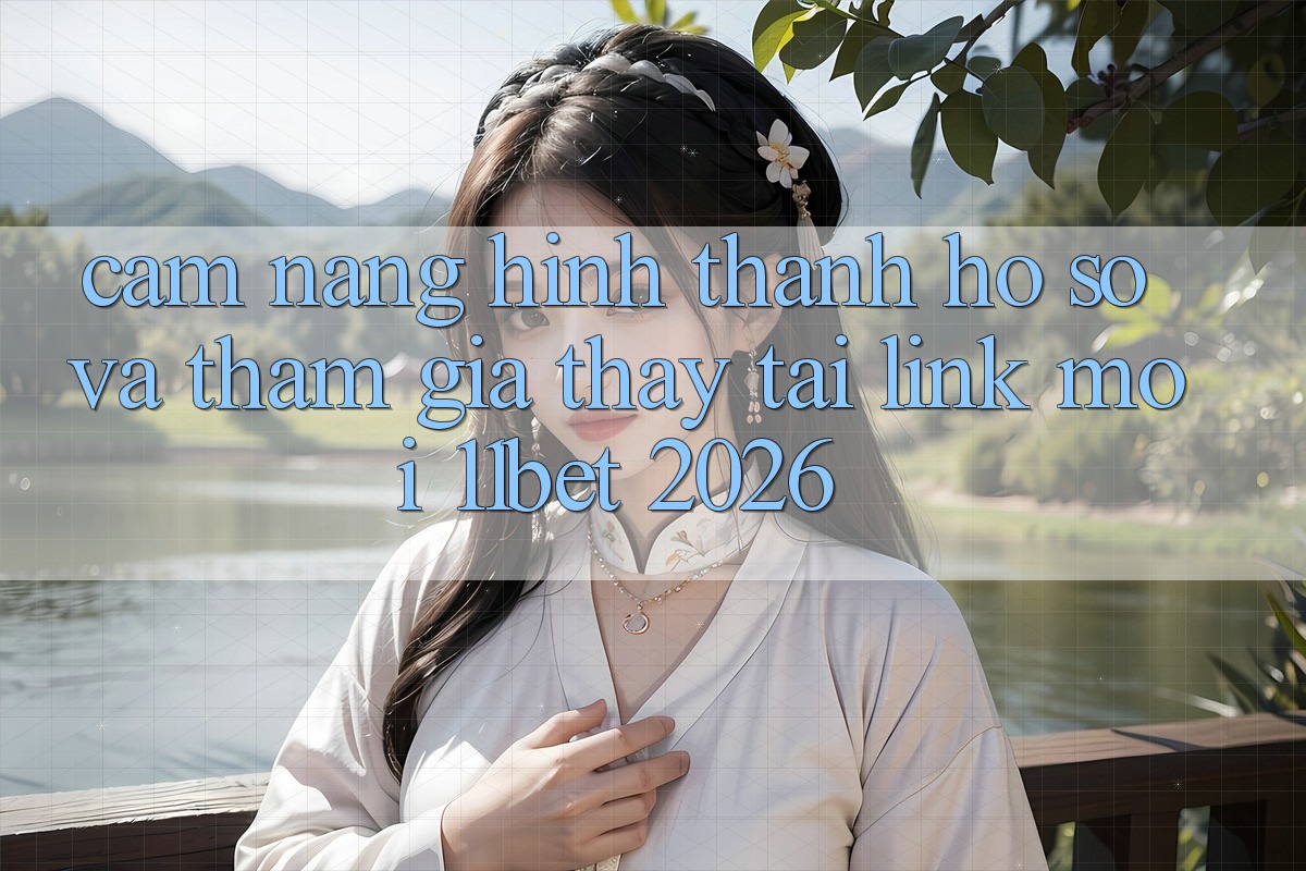 Cẩm nang Hình thành hồ sơ Và Tham Gia Thấy Tại Link Mới 11bet 2026