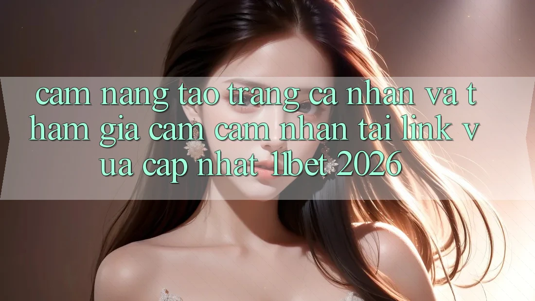 Cẩm nang Tạo trang cá nhân Và Tham Gia Cảm cảm nhận Tại Link Vừa cập nhật 11bet 2026