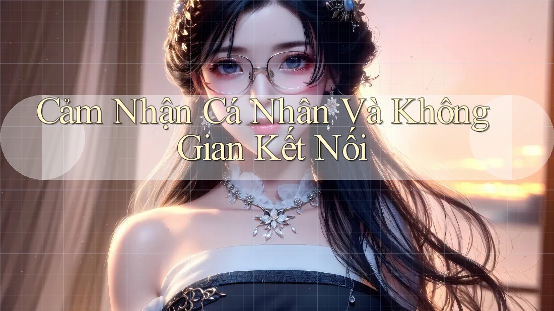 Cảm Nhận Cá Nhân Và Không Gian Kết Nối