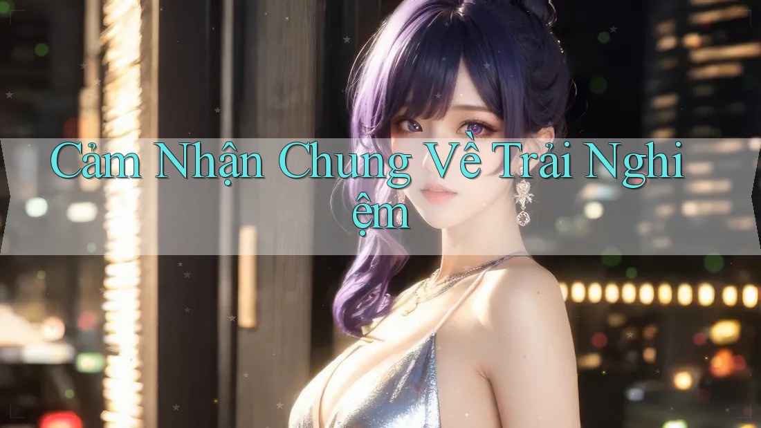 Cảm Nhận Chung Về Trải Nghiệm