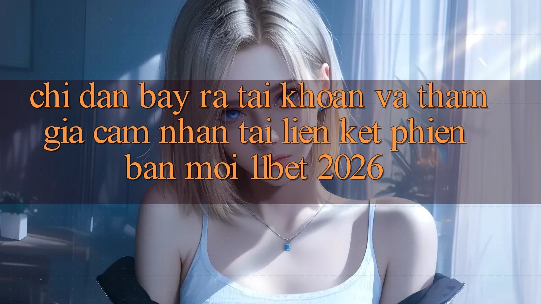 Chỉ dẫn Bày ra tài khoản Và Tham Gia Cảm nhận Tại Liên kết Phiên bản mới 11bet 2026