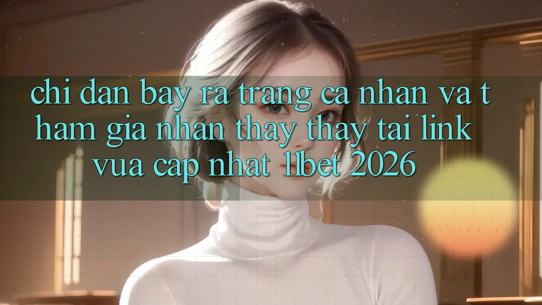 Chỉ dẫn Bày ra trang cá nhân Và Tham Gia Nhận thấy thấy Tại Link Vừa cập nhật 11bet 2026