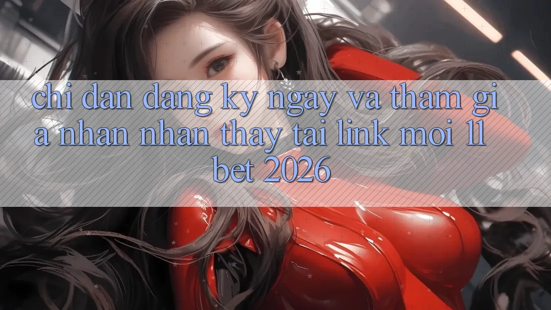 Chỉ dẫn Đăng ký ngay Và Tham Gia Nhận nhận thấy Tại Link Mới 11bet 2026