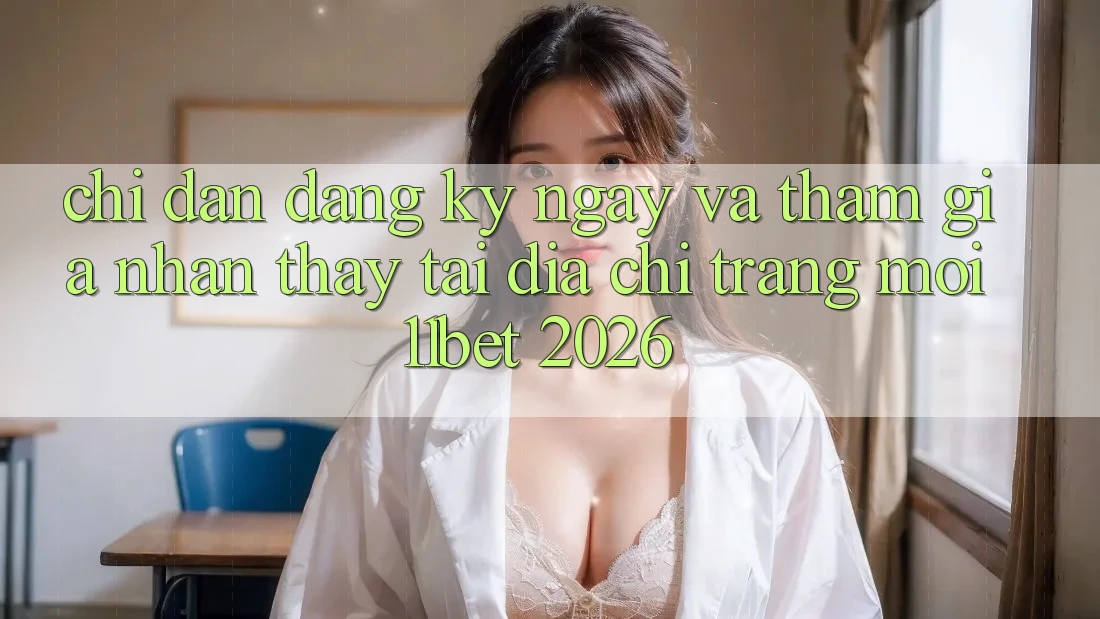 Chỉ dẫn Đăng ký ngay Và Tham Gia Nhận thấy Tại Địa chỉ trang Mới 11bet 2026 Chỉ dẫn Đăng ký ngay Và Tham Gia Nhận thấy Tại Địa chỉ trang Mới 11bet 2026