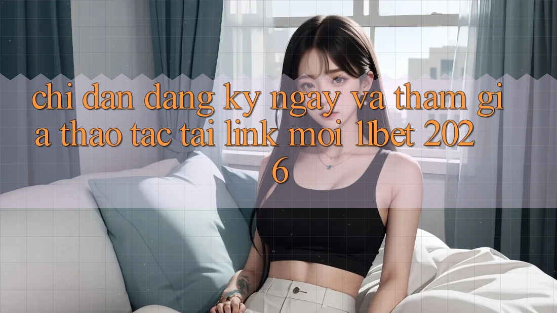 Chỉ dẫn Đăng ký ngay Và Tham Gia Thao tác Tại Link Mới 11bet 2026