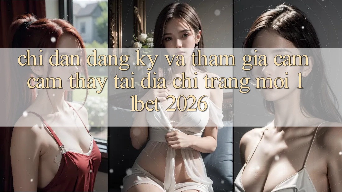Chỉ dẫn Đăng Ký Và Tham Gia Cảm cảm thấy Tại Địa chỉ trang Mới 11bet 2026