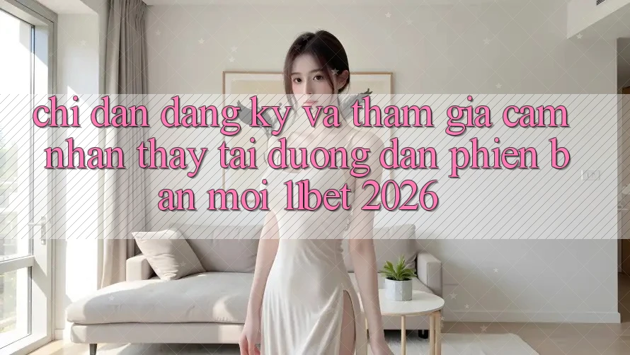 Chỉ dẫn Đăng Ký Và Tham Gia Cảm nhận thấy Tại Đường dẫn Phiên bản mới 11bet 2026