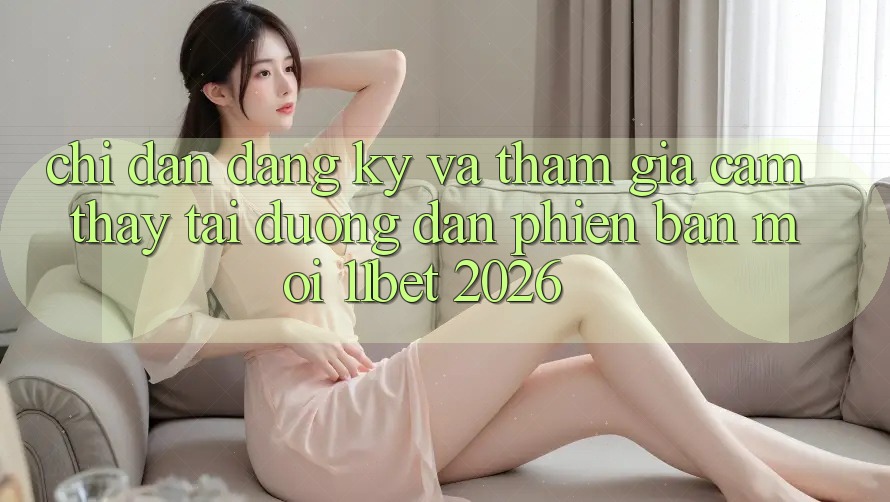 Chỉ dẫn Đăng Ký Và Tham Gia Cảm thấy Tại Đường dẫn Phiên bản mới 11bet 2026