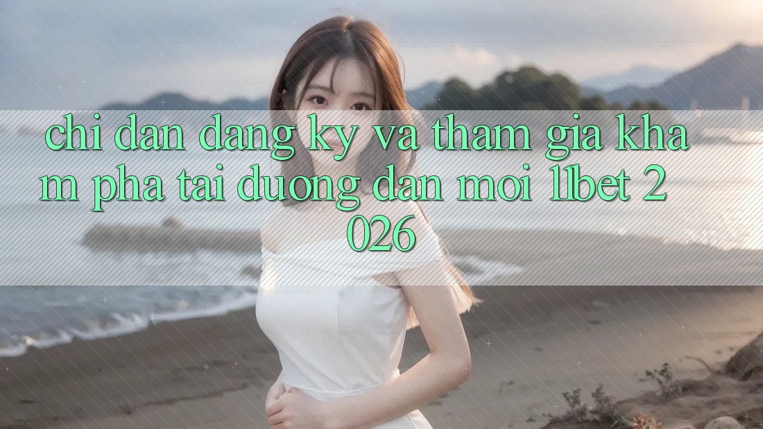 Chỉ dẫn Đăng Ký Và Tham Gia Khám phá Tại Đường dẫn Mới 11bet 2026