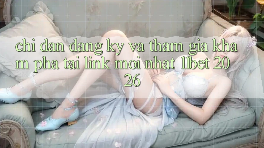 Chỉ dẫn Đăng Ký Và Tham Gia Khám phá Tại Link Mới nhất 11bet 2026