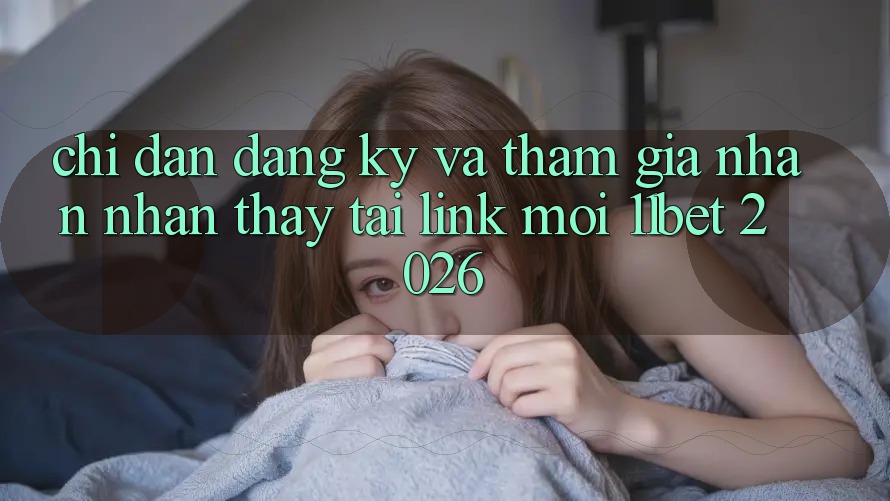 Chỉ dẫn Đăng Ký Và Tham Gia Nhận nhận thấy Tại Link Mới 11bet 2026