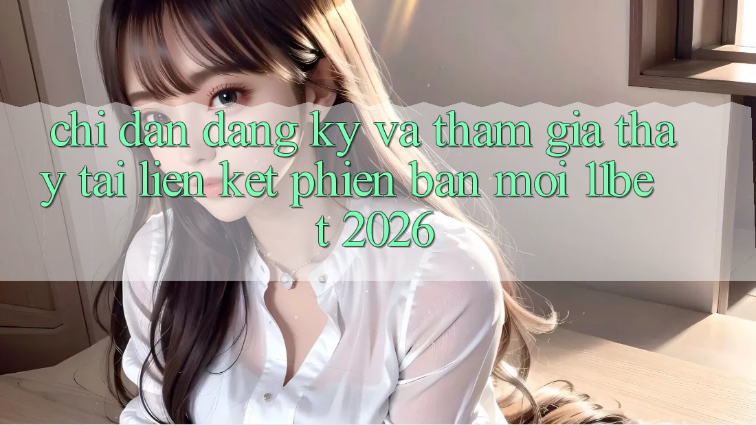 Chỉ dẫn Đăng Ký Và Tham Gia Thấy Tại Liên kết Phiên bản mới 11bet 2026