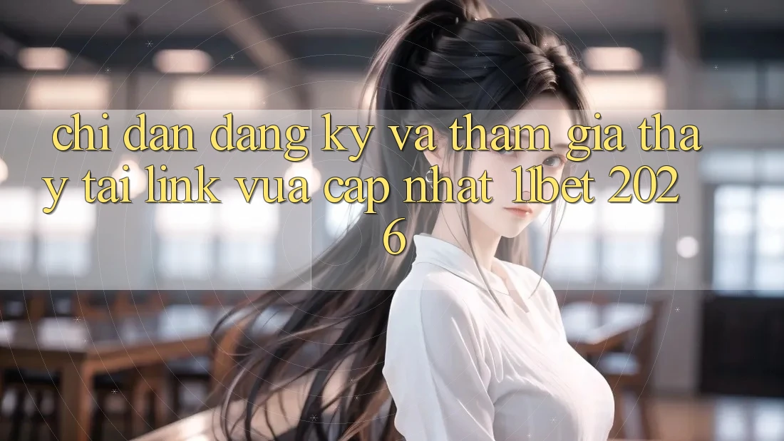 Chỉ dẫn Đăng Ký Và Tham Gia Thấy Tại Link Vừa cập nhật 11bet 2026