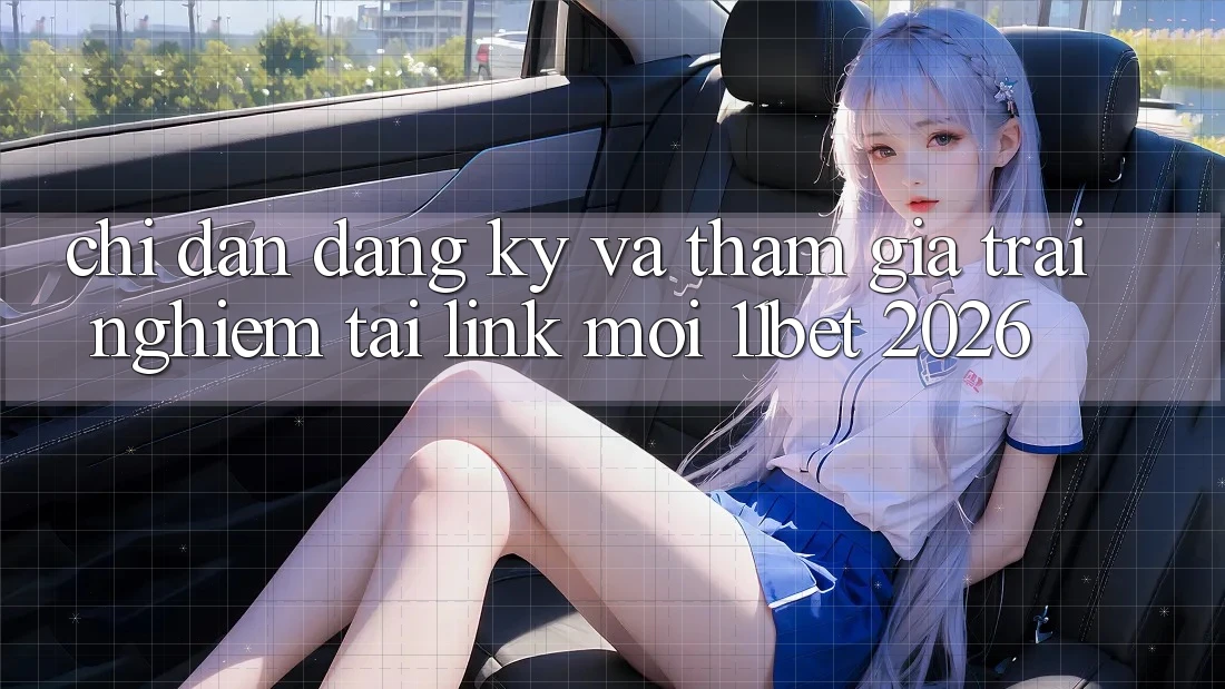 Chỉ dẫn Đăng Ký Và Tham Gia Trải Nghiệm Tại Link Mới 11bet 2026