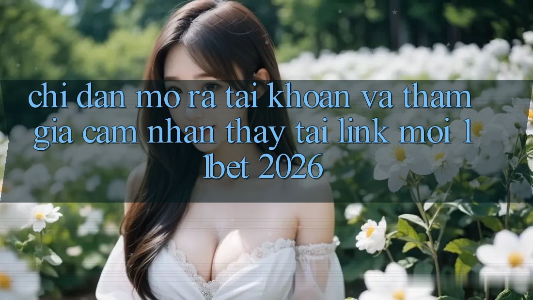 Chỉ dẫn Mở ra tài khoản Và Tham Gia Cảm nhận thấy Tại Link Mới 11bet 2026