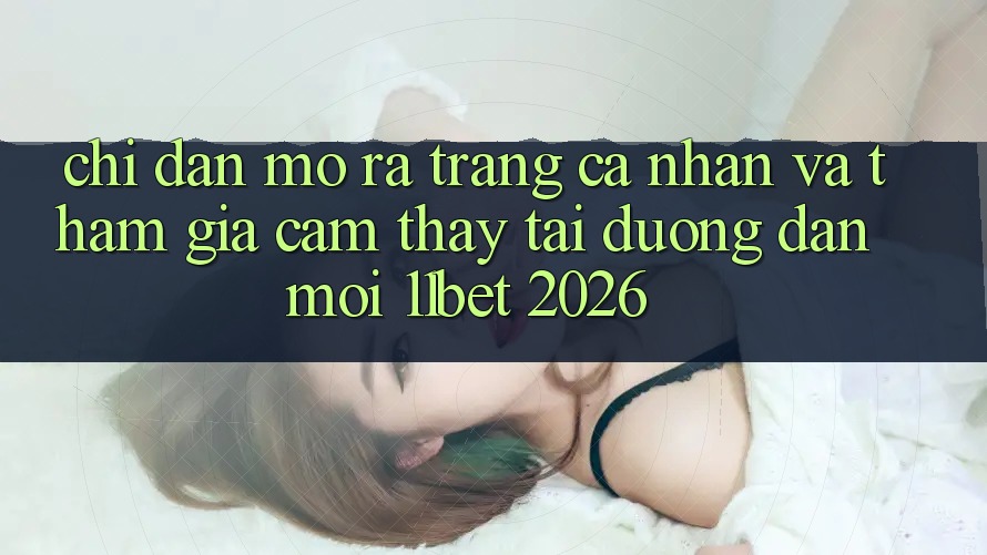 Chỉ dẫn Mở ra trang cá nhân Và Tham Gia Cảm thấy Tại Đường dẫn Mới 11bet 2026