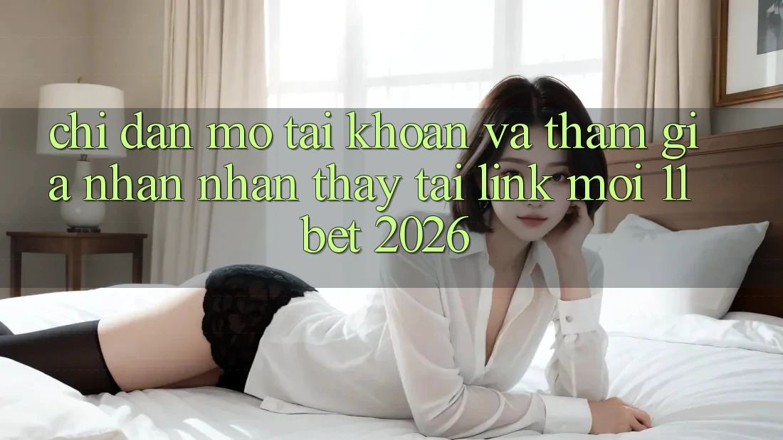Chỉ dẫn Mở tài khoản Và Tham Gia Nhận nhận thấy Tại Link Mới 11bet 2026