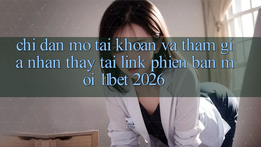 Chỉ dẫn Mở tài khoản Và Tham Gia Nhận thấy Tại Link Phiên bản mới 11bet 2026 Chỉ dẫn Mở tài khoản Và Tham Gia Nhận thấy Tại Link Phiên bản mới 11bet 2026