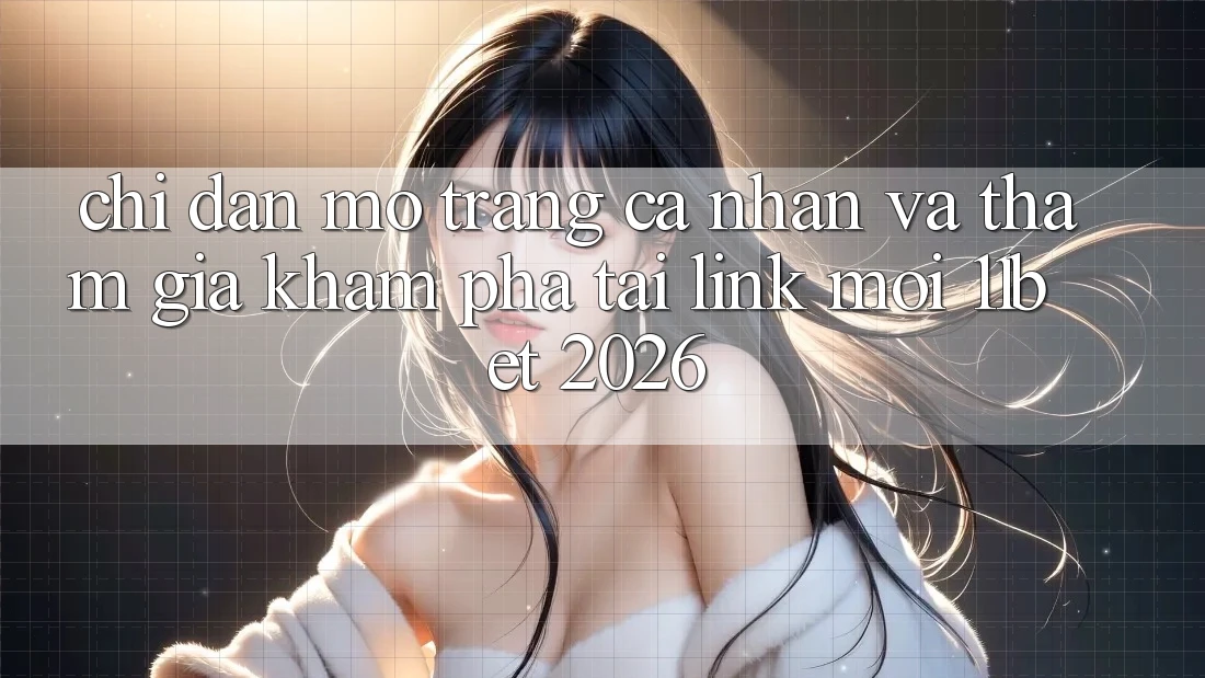 Chỉ dẫn Mở trang cá nhân Và Tham Gia Khám phá Tại Link Mới 11bet 2026 Chỉ dẫn Mở trang cá nhân Và Tham Gia Khám phá Tại Link Mới 11bet 2026
