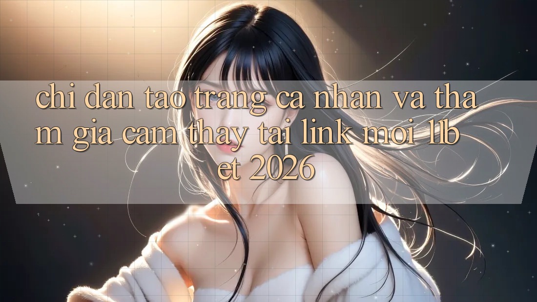 Chỉ dẫn Tạo trang cá nhân Và Tham Gia Cảm thấy Tại Link Mới 11bet 2026 Chỉ dẫn Tạo trang cá nhân Và Tham Gia Cảm thấy Tại Link Mới 11bet 2026